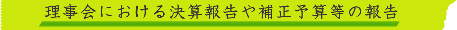 理事会における決算報告や補正予算等の報告